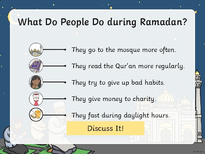 What Do People Do during Ramadan? • They go to the mosque more often.