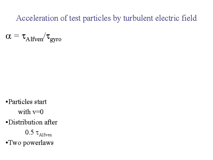 Acceleration of test particles by turbulent electric field = Alfven/ gyro • Particles start