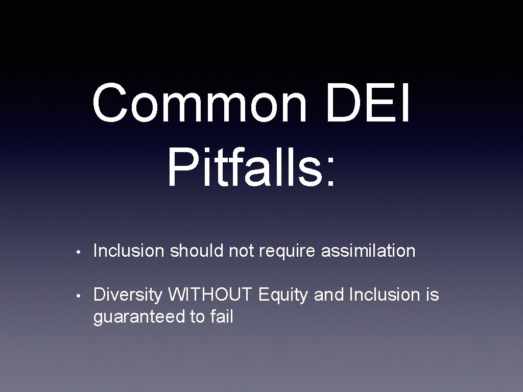 Common DEI Pitfalls: • Inclusion should not require assimilation • Diversity WITHOUT Equity and