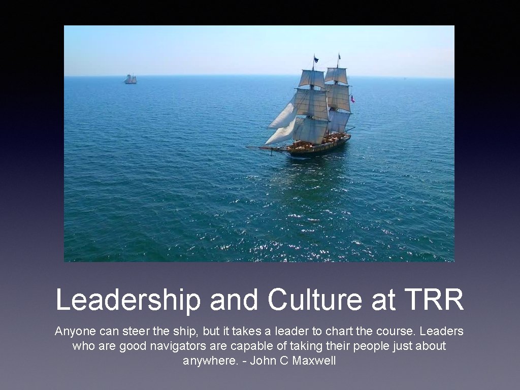 Leadership and Culture at TRR Anyone can steer the ship, but it takes a