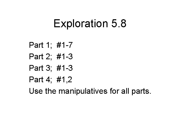 Exploration 5. 8 Part 1; #1 -7 Part 2; #1 -3 Part 3; #1