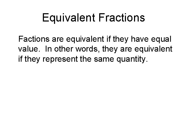 Equivalent Fractions Factions are equivalent if they have equal value. In other words, they