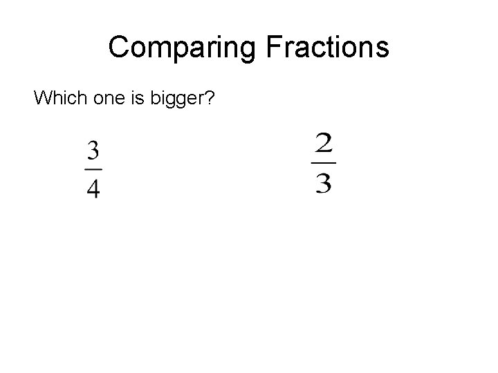 Comparing Fractions Which one is bigger? 