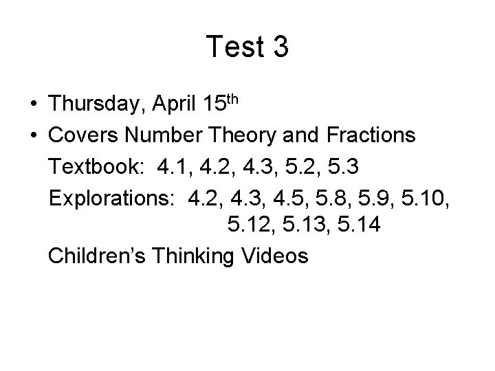 Test 3 • Thursday, April 15 th • Covers Number Theory and Fractions Textbook: