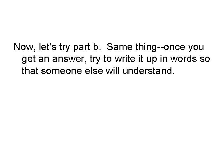 Now, let’s try part b. Same thing--once you get an answer, try to write