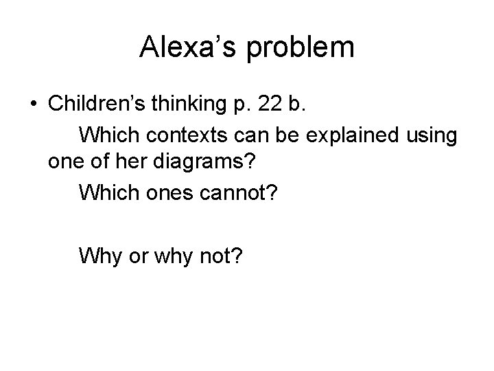 Alexa’s problem • Children’s thinking p. 22 b. Which contexts can be explained using