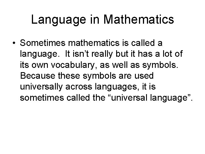 Language in Mathematics • Sometimes mathematics is called a language. It isn’t really but