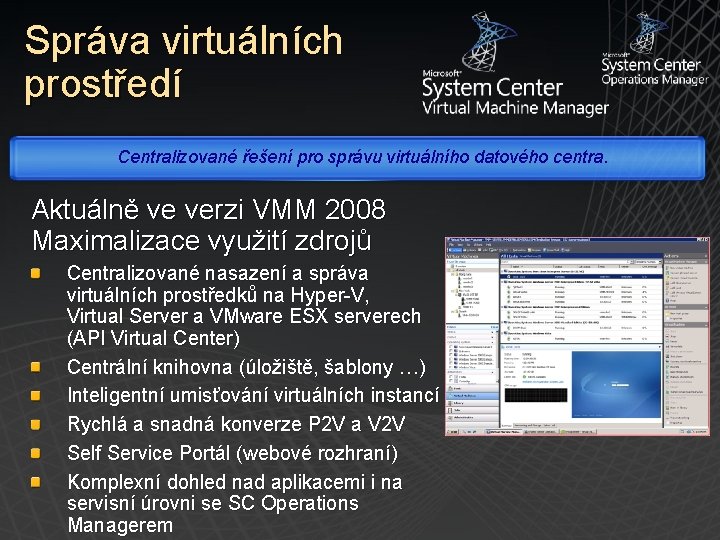 Správa virtuálních prostředí Centralizované řešení pro správu virtuálního datového centra. Aktuálně ve verzi VMM