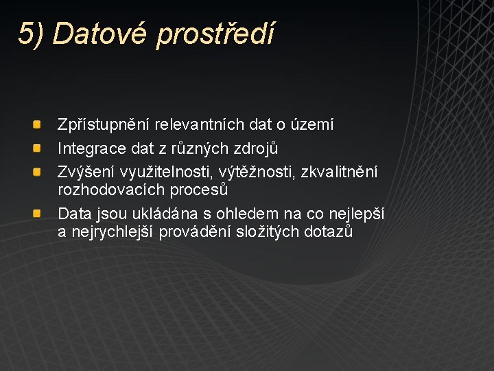 5) Datové prostředí Zpřístupnění relevantních dat o území Integrace dat z různých zdrojů Zvýšení