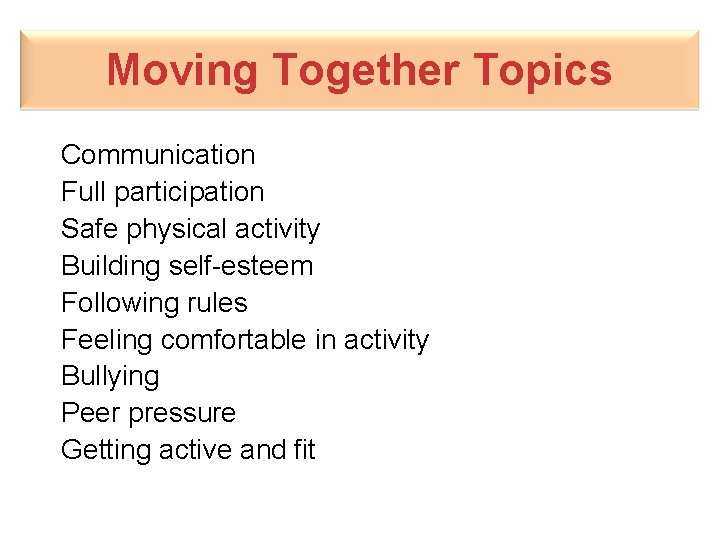Moving Together Topics Communication Full participation Safe physical activity Building self-esteem Following rules Feeling