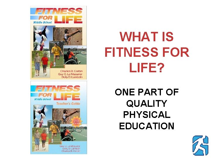 WHAT IS FITNESS FOR LIFE? ONE PART OF QUALITY PHYSICAL EDUCATION 
