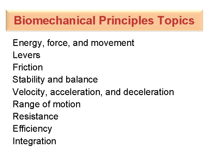 Biomechanical Principles Topics Energy, force, and movement Levers Friction Stability and balance Velocity, acceleration,