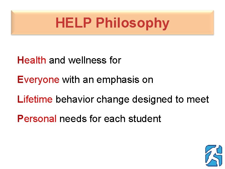HELP Philosophy Health and wellness for Everyone with an emphasis on Lifetime behavior change