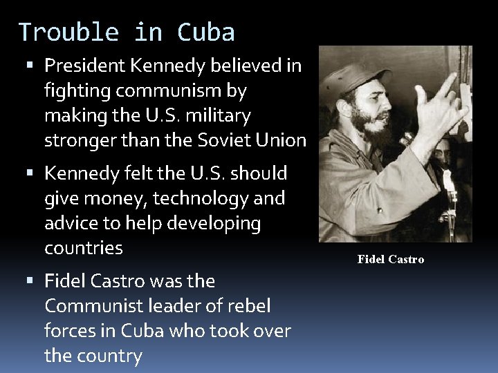 Trouble in Cuba President Kennedy believed in fighting communism by making the U. S.