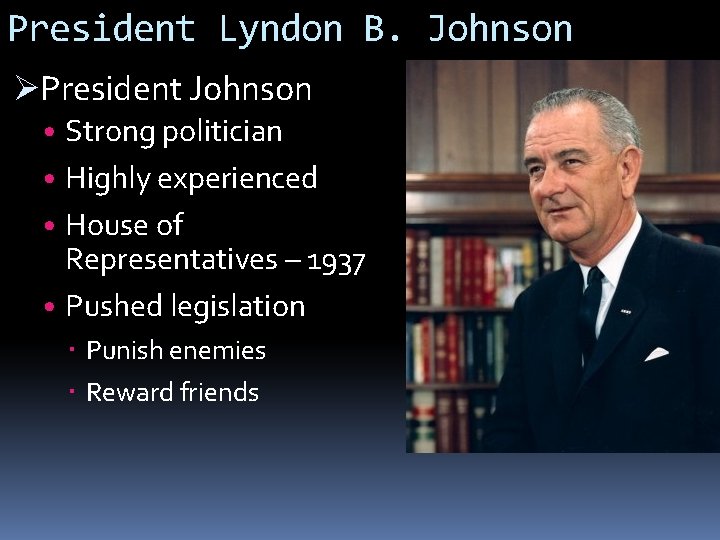 President Lyndon B. Johnson ØPresident Johnson • Strong politician • Highly experienced • House