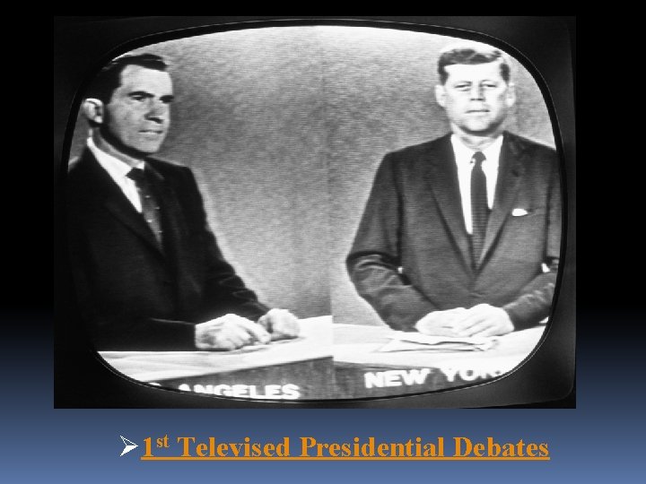 Ø 1 st Televised Presidential Debates 