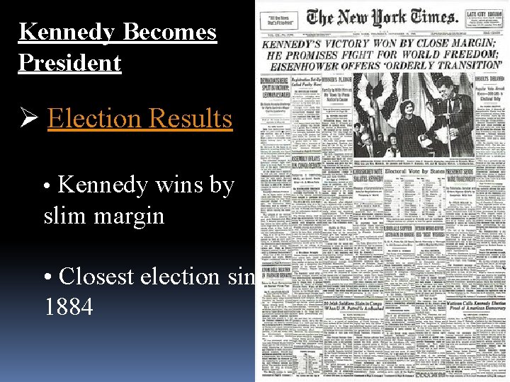 Kennedy Becomes President Ø Election Results • Kennedy wins by slim margin • Closest