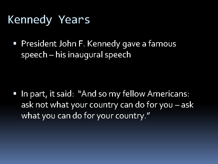 Kennedy Years President John F. Kennedy gave a famous speech – his inaugural speech