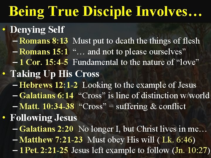 Being True Disciple Involves… • Denying Self – Romans 8: 13 Must put to