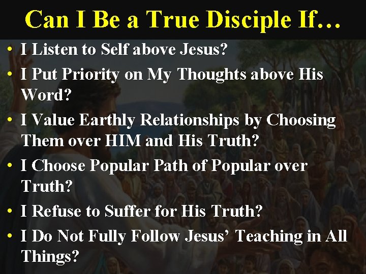 Can I Be a True Disciple If… • I Listen to Self above Jesus?