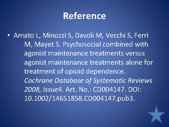 Reference • Amato L, Minozzi S, Davoli M, Vecchi S, Ferri M, Mayet S.