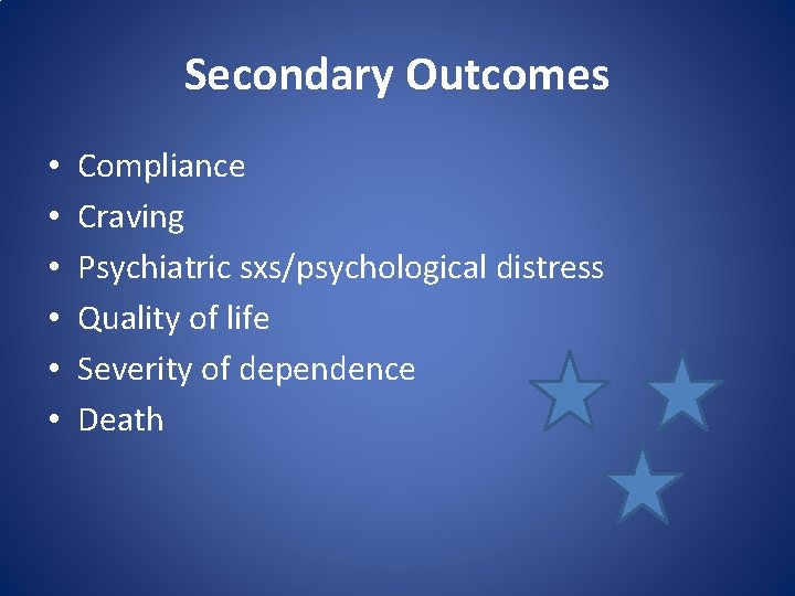 Secondary Outcomes • • • Compliance Craving Psychiatric sxs/psychological distress Quality of life Severity