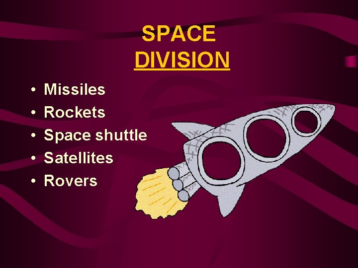 SPACE DIVISION • • • Missiles Rockets Space shuttle Satellites Rovers 