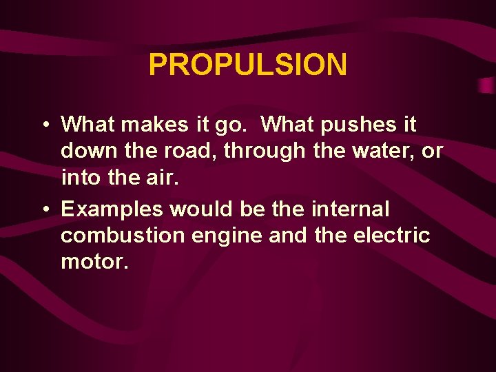 PROPULSION • What makes it go. What pushes it down the road, through the