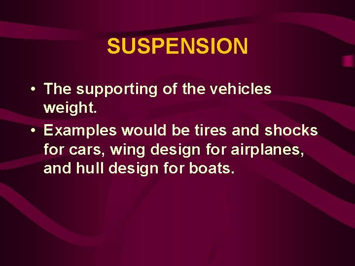 SUSPENSION • The supporting of the vehicles weight. • Examples would be tires and