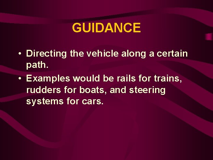 GUIDANCE • Directing the vehicle along a certain path. • Examples would be rails