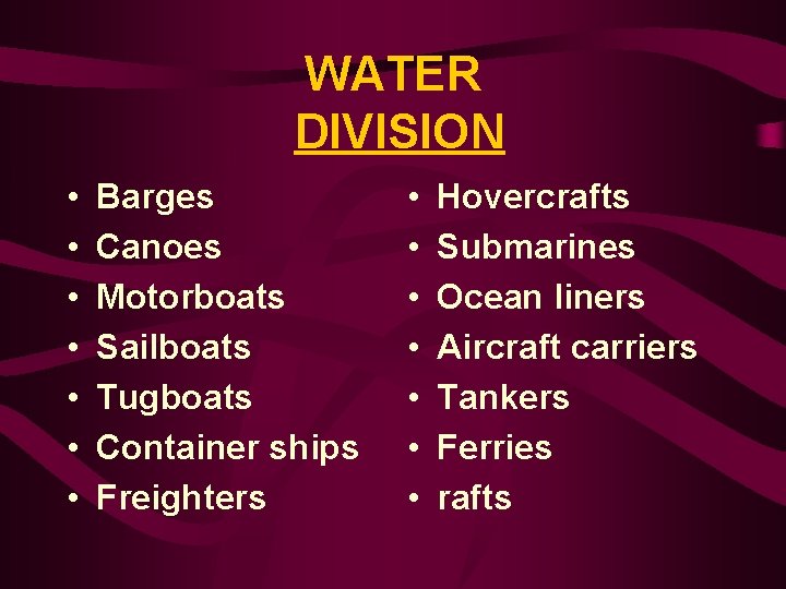 WATER DIVISION • • Barges Canoes Motorboats Sailboats Tugboats Container ships Freighters • •