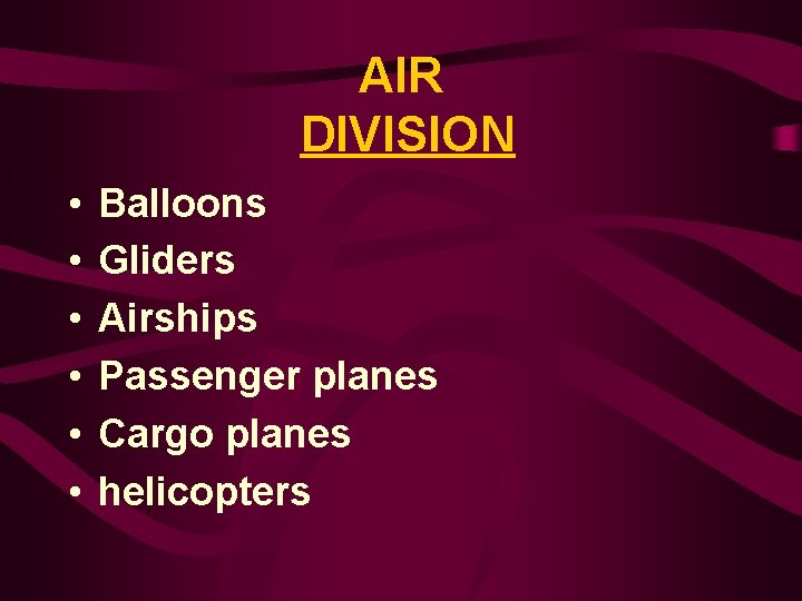 AIR DIVISION • • • Balloons Gliders Airships Passenger planes Cargo planes helicopters 