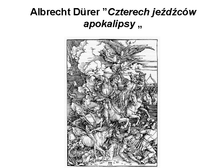 Albrecht Dürer ”Czterech jeźdźców apokalipsy „ 