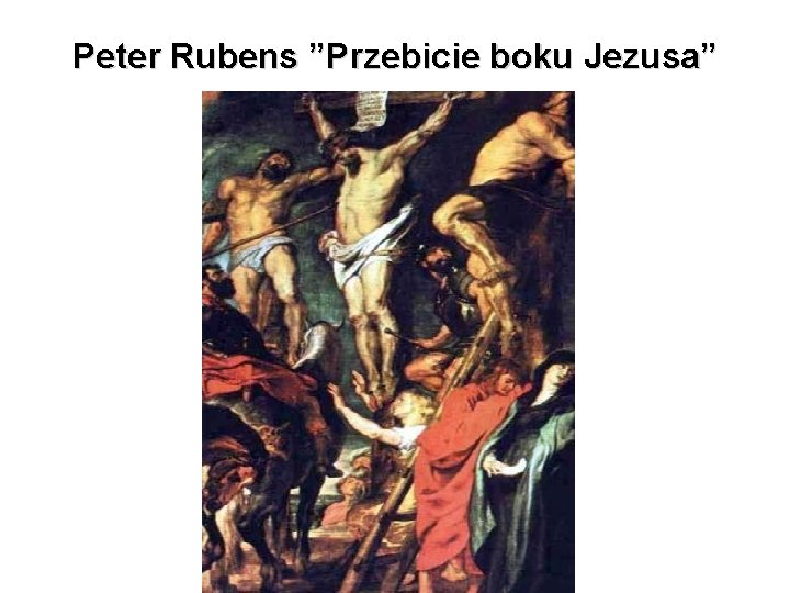 Peter Rubens ”Przebicie boku Jezusa” 