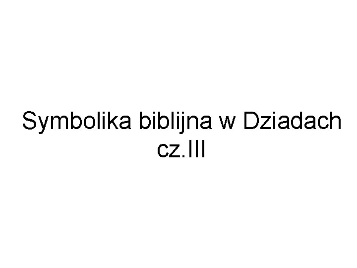 Symbolika biblijna w Dziadach cz. III 