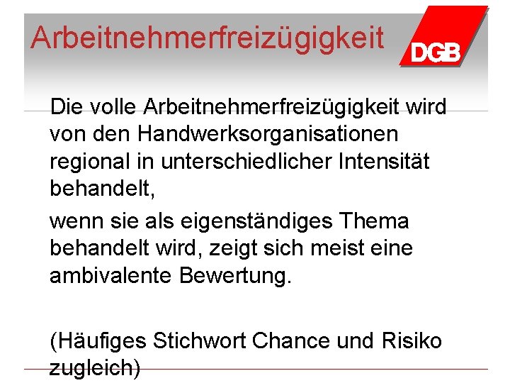 Arbeitnehmerfreizügigkeit Die volle Arbeitnehmerfreizügigkeit wird von den Handwerksorganisationen regional in unterschiedlicher Intensität behandelt, wenn