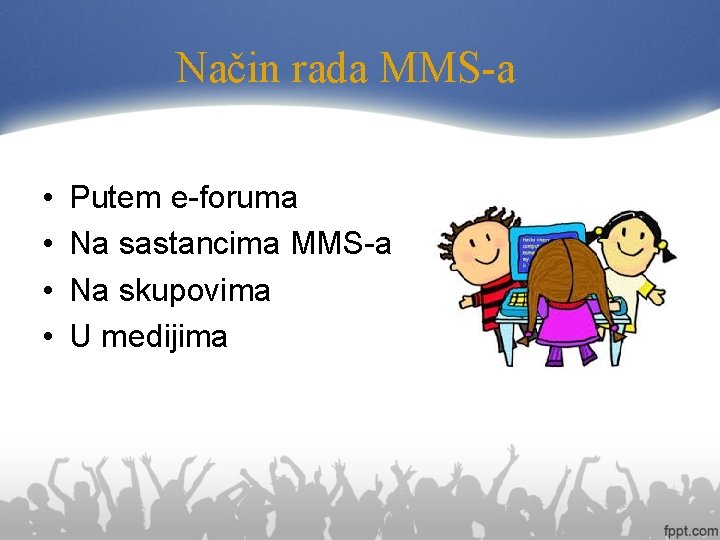 Način rada MMS-a • • Putem e-foruma Na sastancima MMS-a Na skupovima U medijima