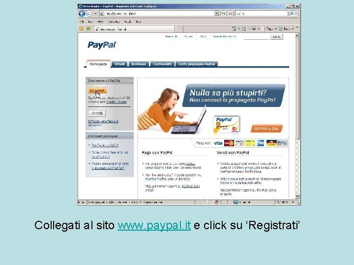 Collegati al sito www. paypal. it e click su ‘Registrati’ 