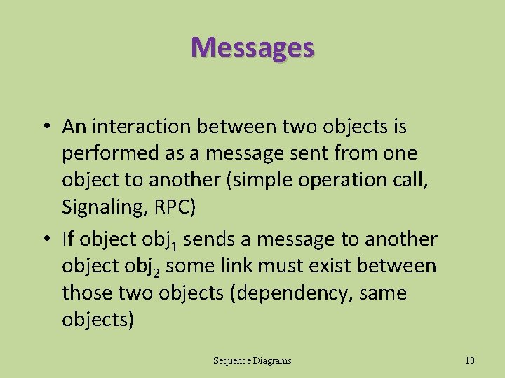 Messages • An interaction between two objects is performed as a message sent from