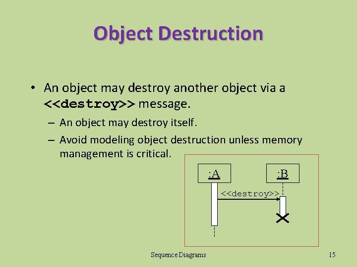 Object Destruction • An object may destroy another object via a <<destroy>> message. –