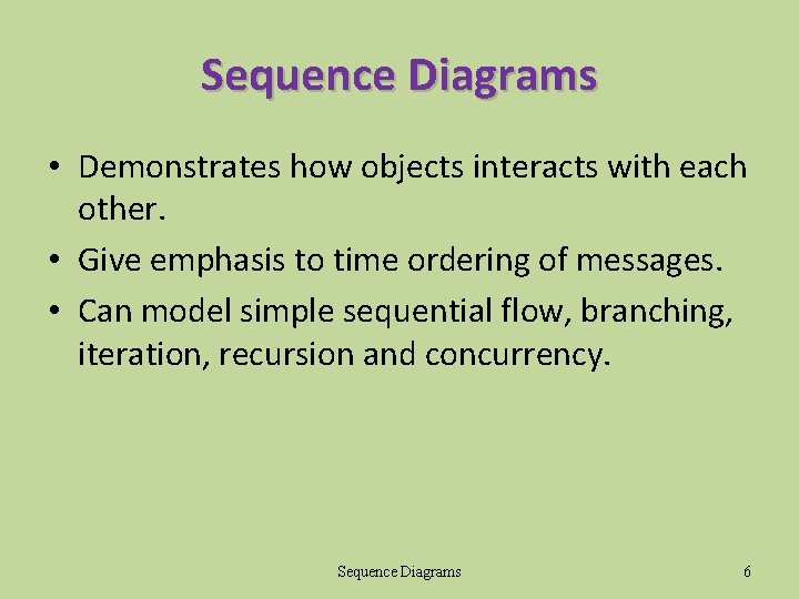 Sequence Diagrams • Demonstrates how objects interacts with each other. • Give emphasis to