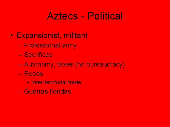 Aztecs - Political • Expansionist, militant – Professional army – Sacrifices – Autonomy, taxes