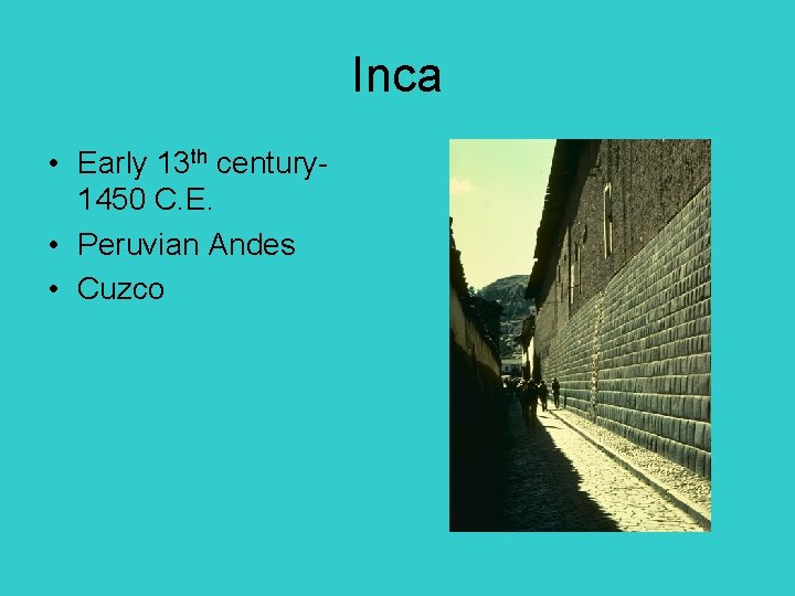 Inca • Early 13 th century 1450 C. E. • Peruvian Andes • Cuzco