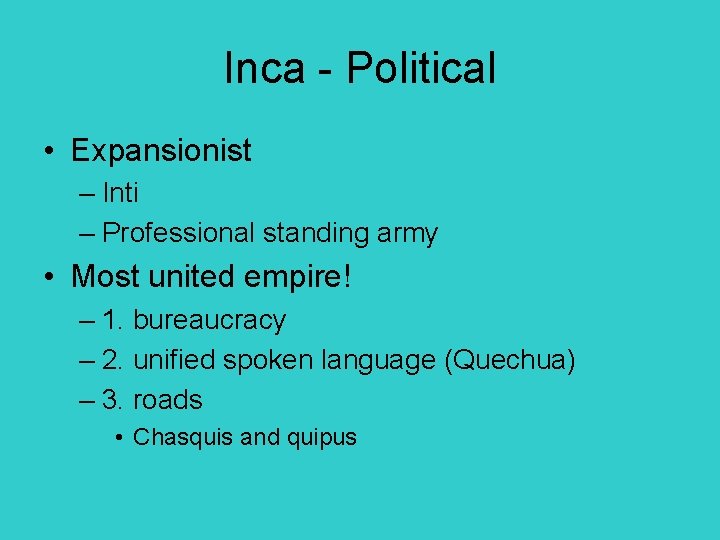 Inca - Political • Expansionist – Inti – Professional standing army • Most united
