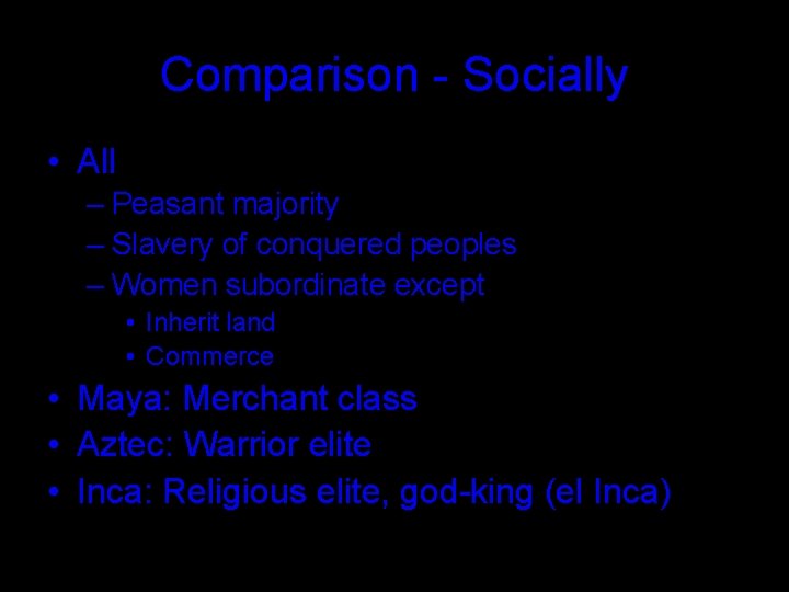 Comparison - Socially • All – Peasant majority – Slavery of conquered peoples –