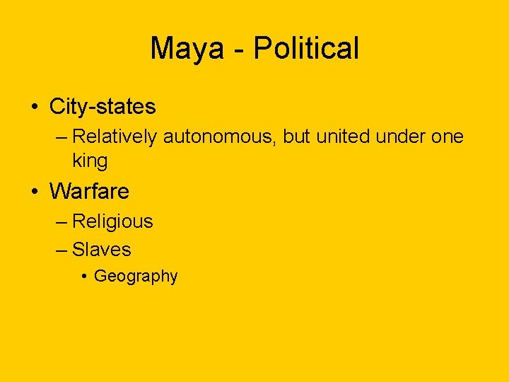 Maya - Political • City-states – Relatively autonomous, but united under one king •