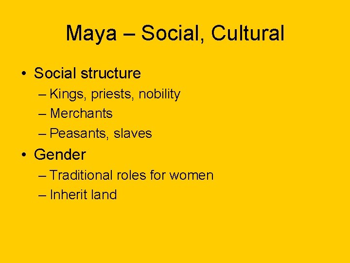 Maya – Social, Cultural • Social structure – Kings, priests, nobility – Merchants –