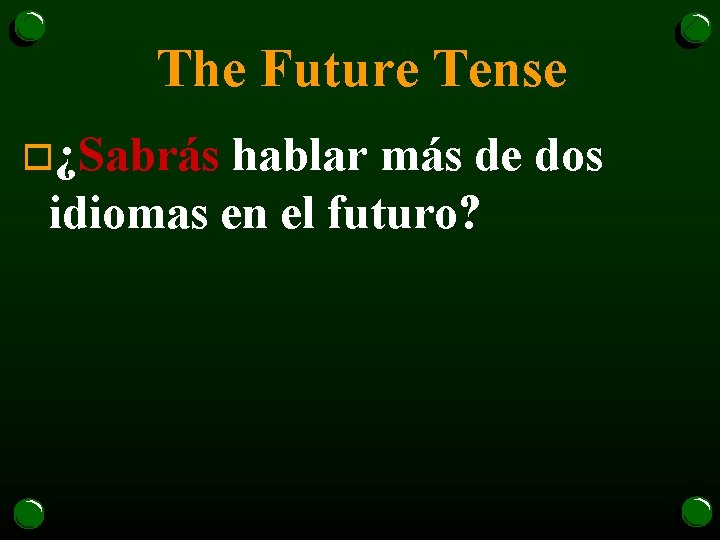 The Future Tense o¿Sabrás hablar más de dos idiomas en el futuro? 