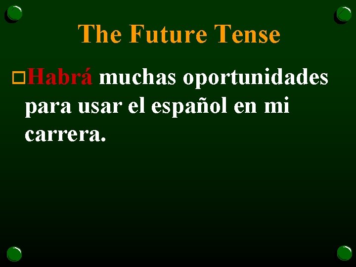 The Future Tense o. Habrá muchas oportunidades para usar el español en mi carrera.