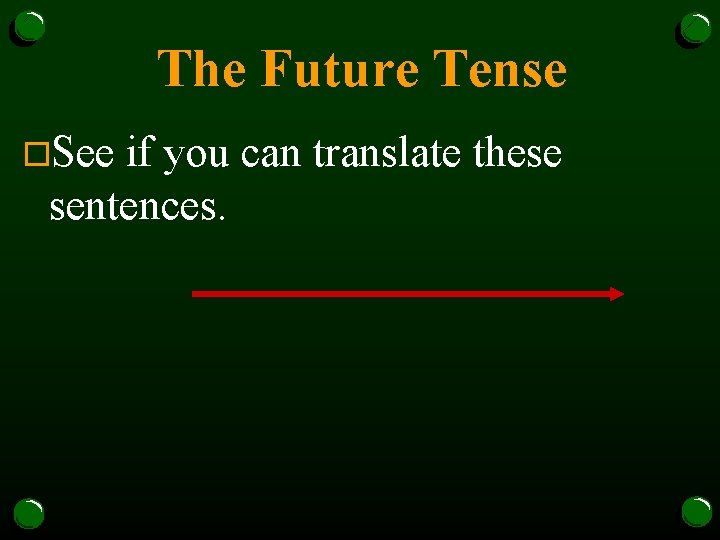 The Future Tense o. See if you can translate these sentences. 